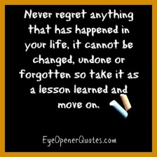 Never regret anything that has happened in your life - Eye Opener Quotes