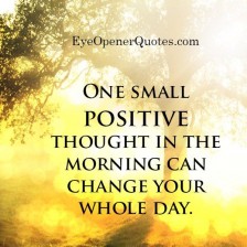 One small positive thought can change your whole day - Eye Opener Quotes