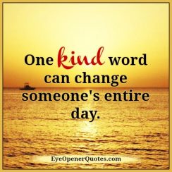One kind word can change someone's entire day - Eye Opener Quotes