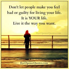 Don't let people make you feel bad or guilty for living your life - Eye ...